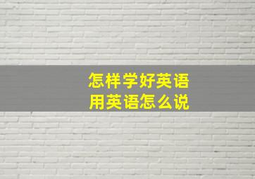 怎样学好英语 用英语怎么说